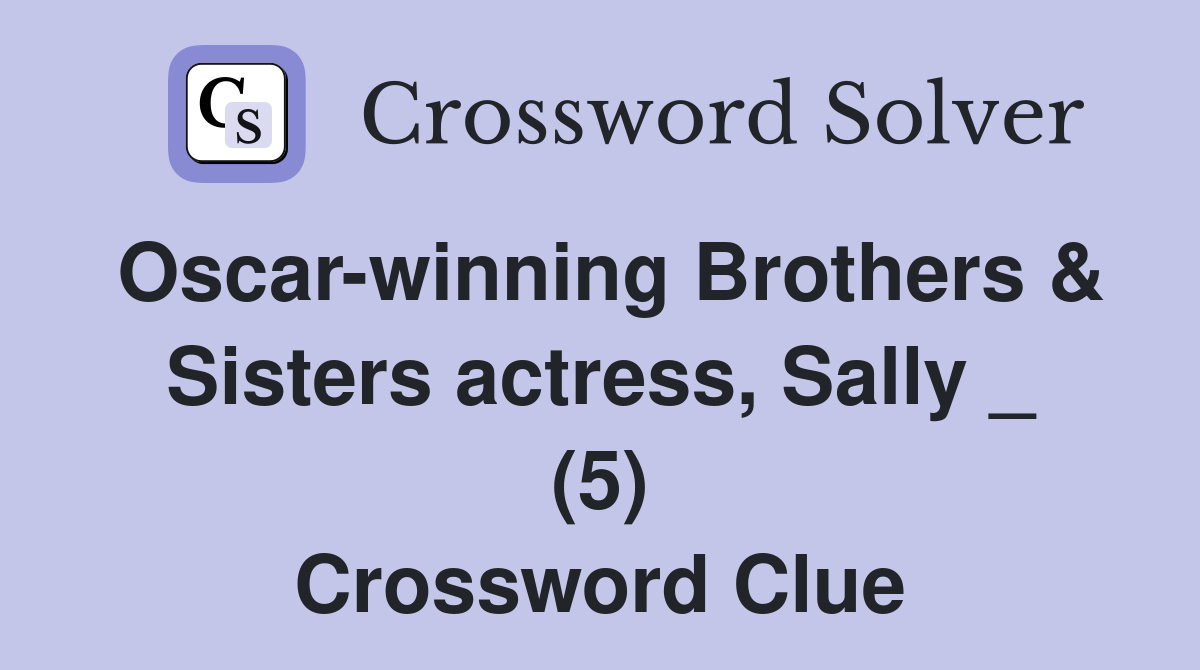 Oscarwinning Brothers & Sisters actress, Sally _ (5) Crossword Clue